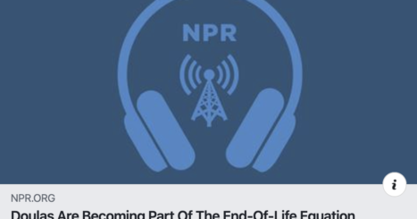 NPR logo - "Doulas Are Becoming Part Of The End-Of-Life Equation"